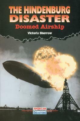 The Hindenburg Disaster: Doomed Airship (American Disasters) by Victoria Sherrow