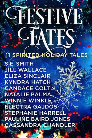 Festive Fates: 11 Spirited Holiday Tales	 by Cassandra Chandler, Stephanie Harrell, Candace Colt, Winnie Winkle, Electra Gajdos, Pauline Baird Jones, S.E. Smith, Natalie Palma, Jill Wallace, Eliza Sinclair, Kyndra Hatch