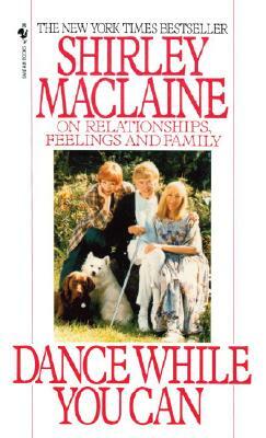 Dance While You Can: On Relationships, Feelings and Family by Shirley MacLaine