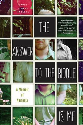 The Answer to the Riddle Is Me: A Memoir of Amnesia by David Stuart MacLean