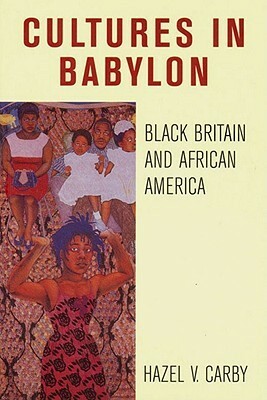 Cultures in Babylon: Black Britain and African America by Hazel V. Carby