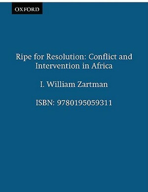 Ripe for Resolution: Conflict and Intervention in Africa by I. William Zartman