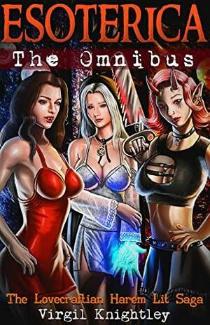 Esoterica: The Omnibus: The Lovecraftian Harem Lit Saga by Virgil Knightley