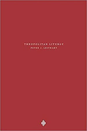 Theopolitan Liturgy (Theopolis Fundamentals) by Peter Leithart