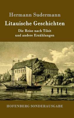 Litauische Geschichten: Die Reise nach Tilsit und andere Erzählungen by Hermann Sudermann