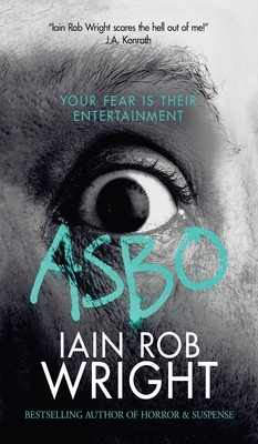 Asbo: Your fear is their entertainment by Iain Rob Wright