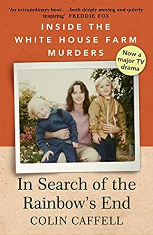 In Search of the Rainbow's End: Inside the White House Farm Murders by Colin Caffell