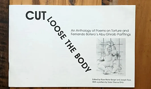 Cut Loose the Body: An Anthology of Poems on Torture and Fernando Botero's Abu Ghraib Paintings by Joseph Ross (Poet), Rose Marie Berger