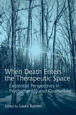 When Death Enters the Therapeutic Space: Existential Perspectives in Psychotherapy and Counselling by 