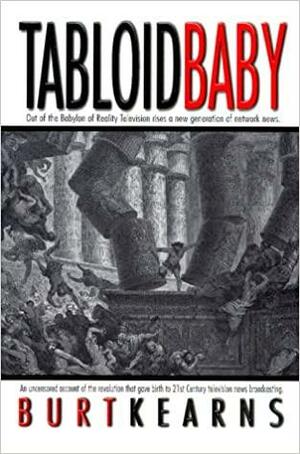 Tabloid Baby: An Uncensored Account of Revolution That Gave Birth to 21st Century Television News Broadcasting by Burt Kearns