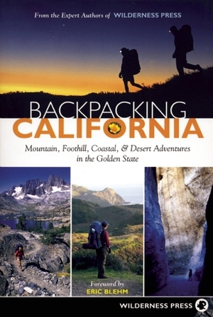 Backpacking California: Mountain, Foothill, Coastal and Desert Adventures in the Golden State by Wilderness Adventures Press, Eric Blehm