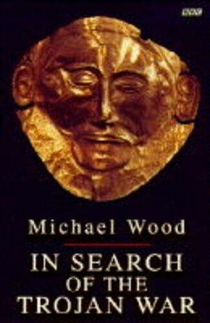 In Search of the Trojan War by Michael Wood