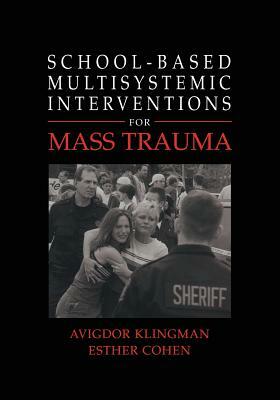 School-Based Multisystemic Interventions for Mass Trauma by Avigdor Klingman, Esther Cohen
