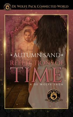 Reflections of Time: de Wolfe Pack Connected World by Autumn Sand, Wolfebane Publishing Inc