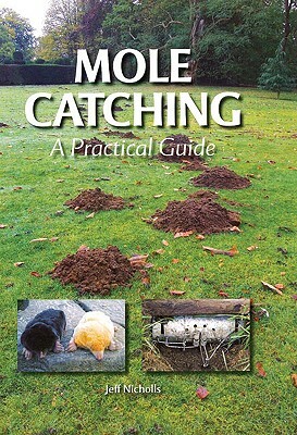 Mole Catching: A Practical Guide by Jeff Nicholls