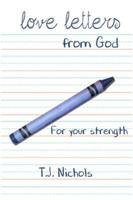 love letters from God: for your strength by T.J Nichols