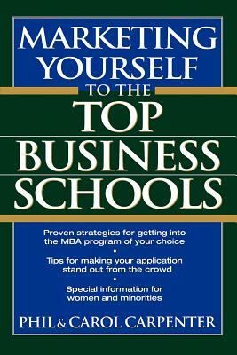 Marketing Yourself to the Top Business Schools by Carol Carpenter, Phil Carpenter