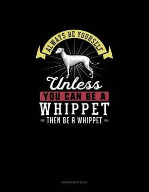 Always Be Yourself Unless You Can Be A Whippet Then Be A Whippet: Appointment Book by Blue Cloud Novelty