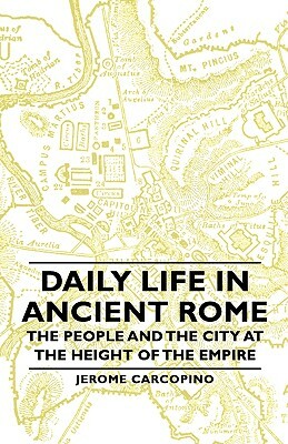 Daily Life in Ancient Rome: The People and the City at the Height of the Empire by Jerome Carcopino