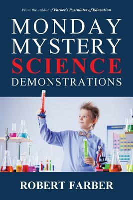 Monday Mystery Science Demonstrations: Two Years of Weekly Science Demonstrations That Teachers Can Buy or Build by Robert Farber