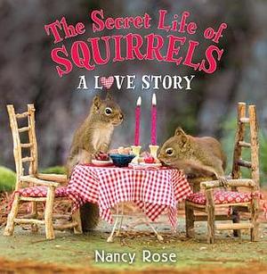 The Secret Life of Squirrels: A Love Story by Nancy Rose