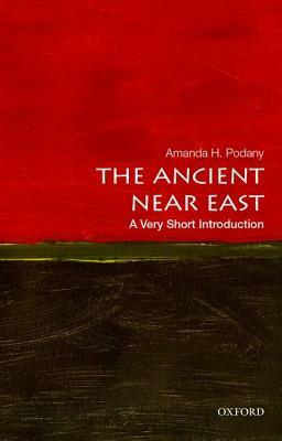 The Ancient Near East: A Very Short Introduction by Amanda H. Podany