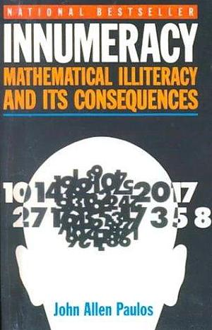 Innumeracy : Mathematical Illiteracy and Its Consequences by John Allen Paulos, John Allen Paulos