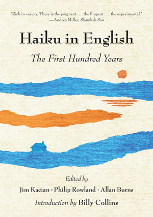 Haiku in English: The First Hundred Years by Philip Rowland, Allan Burns, Jim Kacian, Billy Collins