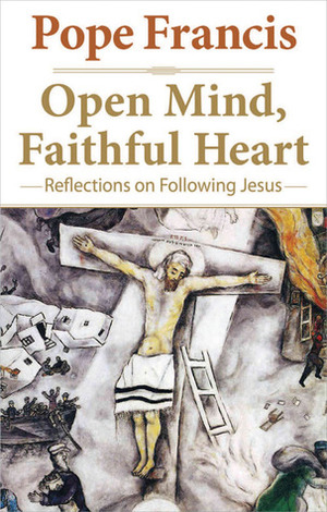 Open Mind, Faithful Heart: Reflections on Following Jesus by Pope Francis, Joseph Owens, Gustavo Larrazabal