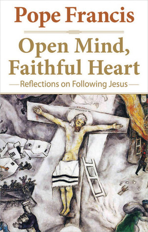 Open Mind, Faithful Heart: Reflections on Following Jesus by Joseph Owens, Gustavo Larrazabal, Pope Francis