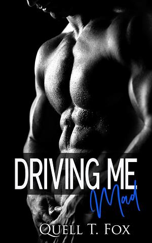 Driving Me Mad by Quell T. Fox, Quell T. Fox