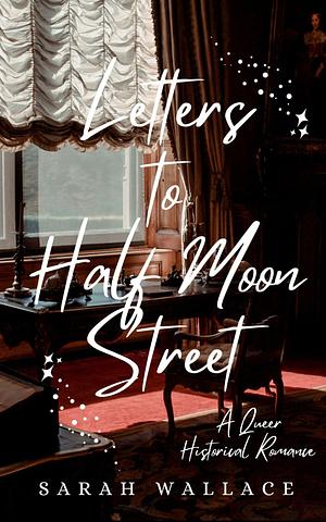 Letters to Half Moon Street by Sarah Wallace