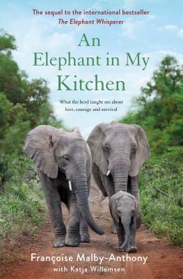 An Elephant in My Kitchen: What the Herd Taught Me about Love, Courage and Survival by Katja Willemsen, Françoise Malby-Anthony
