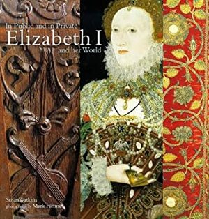 The Public and Private Worlds of Elizabeth I by Mark Fiennes, Susan Watkins