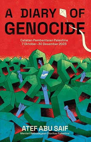 A Diary of Genocide Catatan Pembantaian Palestina 7 Okt–30 Des 2023 by Atef Abu Saif