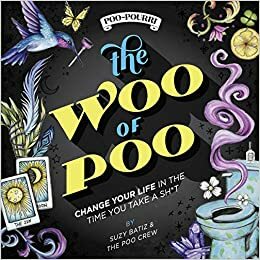 The WOO of POO: Change Your Life In The Time You Take a Sh*t by Suzy Batiz, The Poo Crew