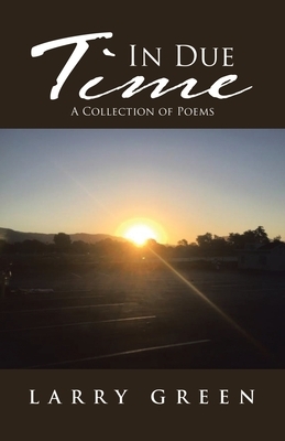 In Due Time: A Collection of Poems by Larry Green