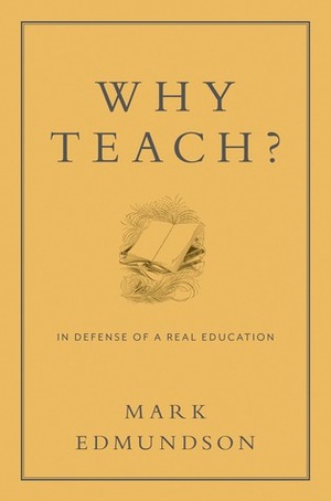 Why Teach?: In Defense of a Real Education by Mark Edmundson