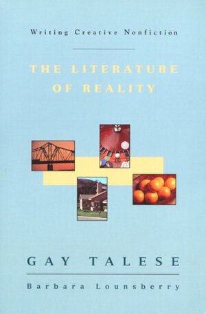 Writing Creative Nonfiction: The Literature of Reality by Gay Talese, Barbara Lounsberry