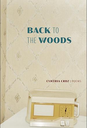 Back to the Woods by Cynthia Cruz