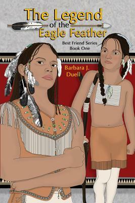 The Legend of the Eagle Feather, Best Friend Series - Book One by Barbara J. Duell