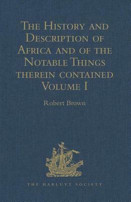 The History and Description of Africa and of the Notable Things Therein Contained: Volume I: Written by Al-Hassan Ibn-Mohammed Al-Wezaz Al-Fasi, a Moo by 