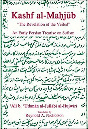 Kashf Al-Mahjub: The Revelation of the Veiled: An Early Persian Treatise on Sufism by Ali bin Uthman Al-Hujwiri, علی بن عثمان الھجویری, Reynold Alleyne Nicholson