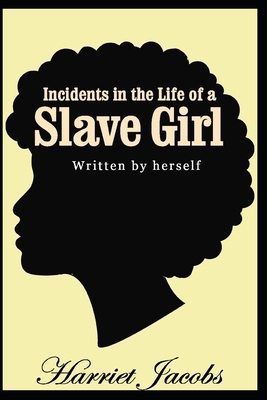 Incidents in the Life of a Slave Girl Written by Herself: Annotated by Harriet Ann Jacobs