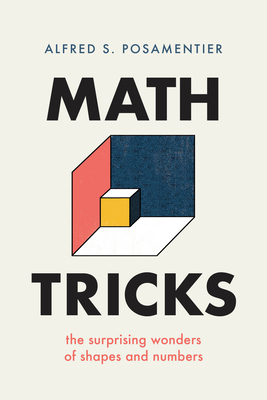 Math Tricks: The Surprising Wonders of Shapes and Numbers by Alfred S. Posamentier