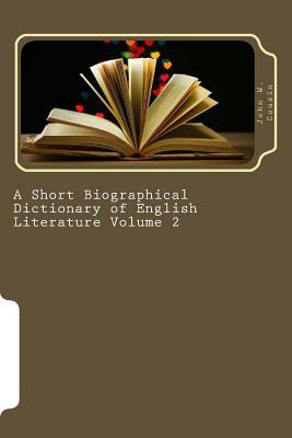 A Short Biographical Dictionary of English Literature Volume 2 by John W. Cousin