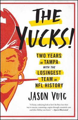 The Yucks: Two Years in Tampa with the Losingest Team in NFL History by Jason Vuic