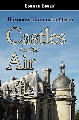 Castles in the Air by Baroness Orczy, Baroness Orczy