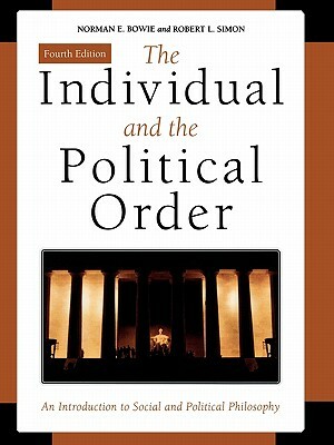 Individual and the Political Order: An Introduction to Social and Political Philosophy by Norman E. Bowie, Robert L. Simon