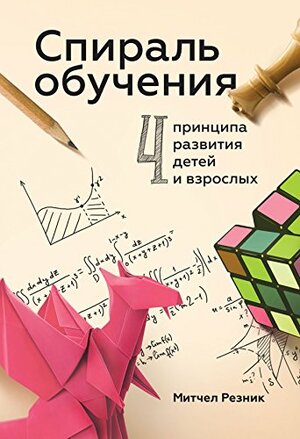 Спираль обучения. 4 принципа развития детей и взрослых by Mitchel Resnick